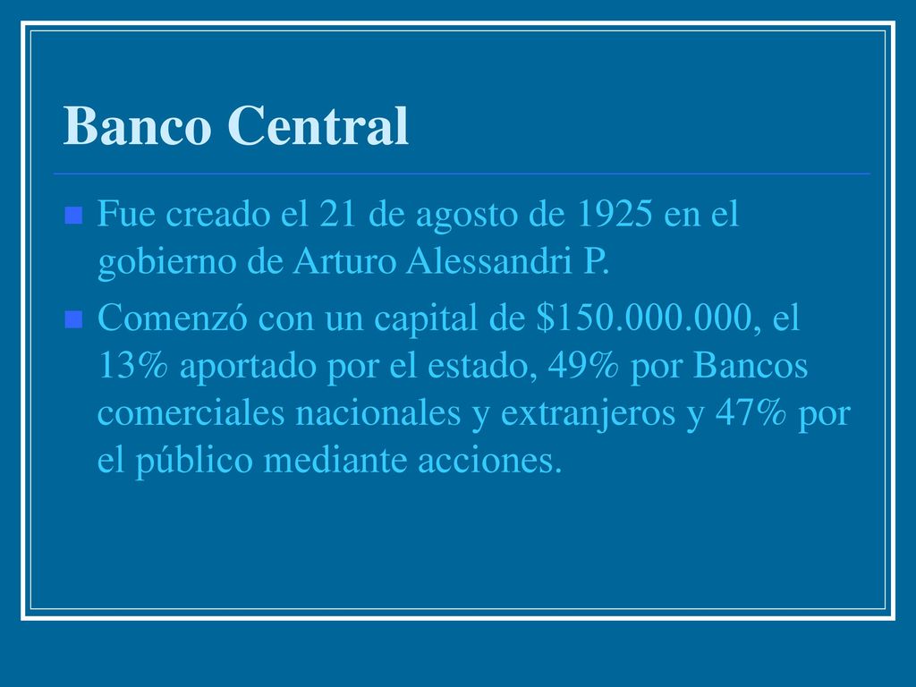 Banco Central Fue creado el 21 de agosto de 1925 en el gobierno de Arturo Alessandri P.