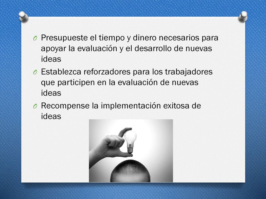 Presupueste el tiempo y dinero necesarios para apoyar la evaluación y el desarrollo de nuevas ideas