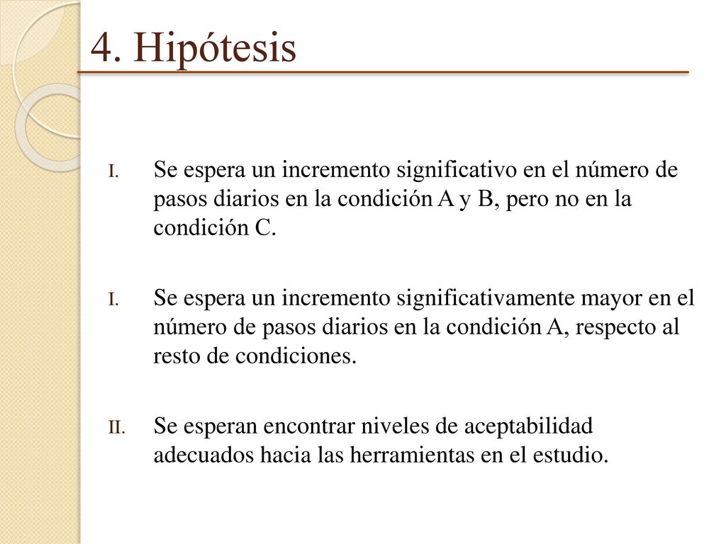 4. Hipótesis Se espera un incremento significativo en el número de pasos diarios en la condición A y B, pero no en la condición C.