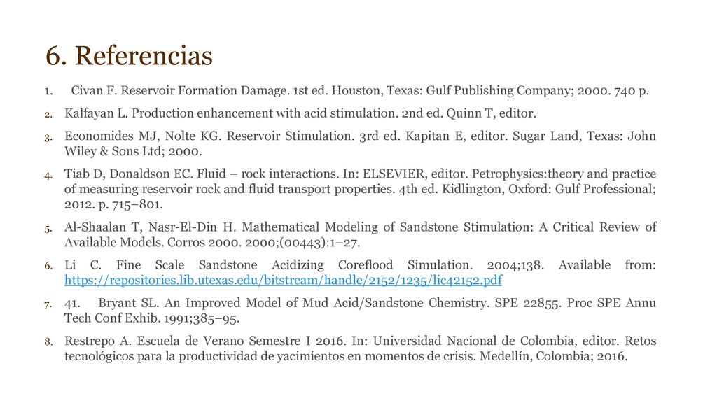 6. Referencias 1. Civan F. Reservoir Formation Damage. 1st ed. Houston, Texas: Gulf Publishing Company; p.