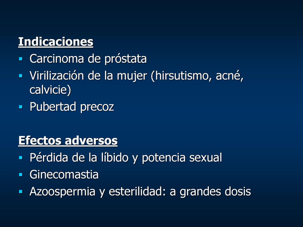 Indicaciones Carcinoma de próstata. Virilización de la mujer (hirsutismo, acné, calvicie) Pubertad precoz.
