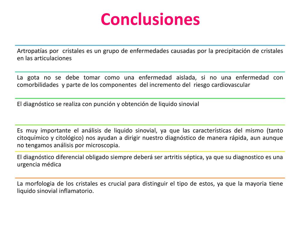 Conclusiones Artropatías por cristales es un grupo de enfermedades causadas por la precipitación de cristales en las articulaciones.
