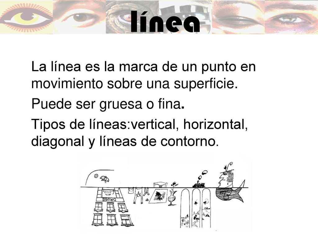 línea La línea es la marca de un punto en movimiento sobre una superficie. Puede ser gruesa o fina.