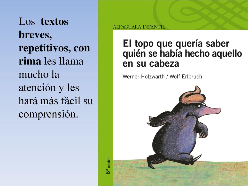 Los textos breves, repetitivos, con rima les llama mucho la atención y les hará más fácil su comprensión.