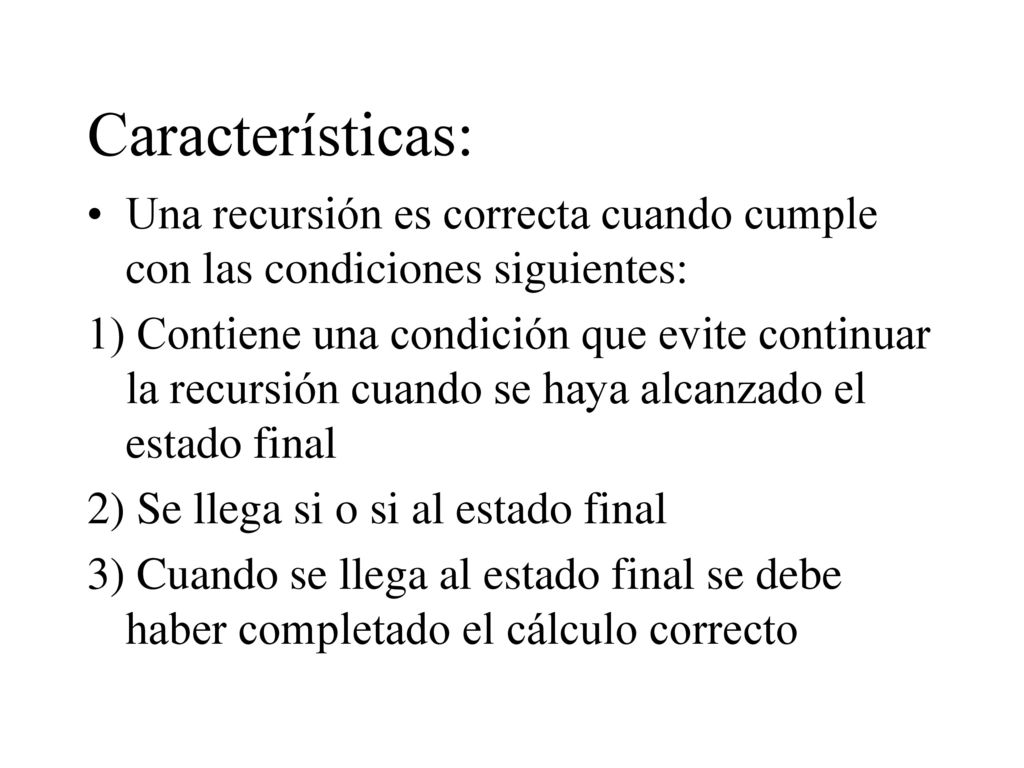 Características: Una recursión es correcta cuando cumple con las condiciones siguientes: