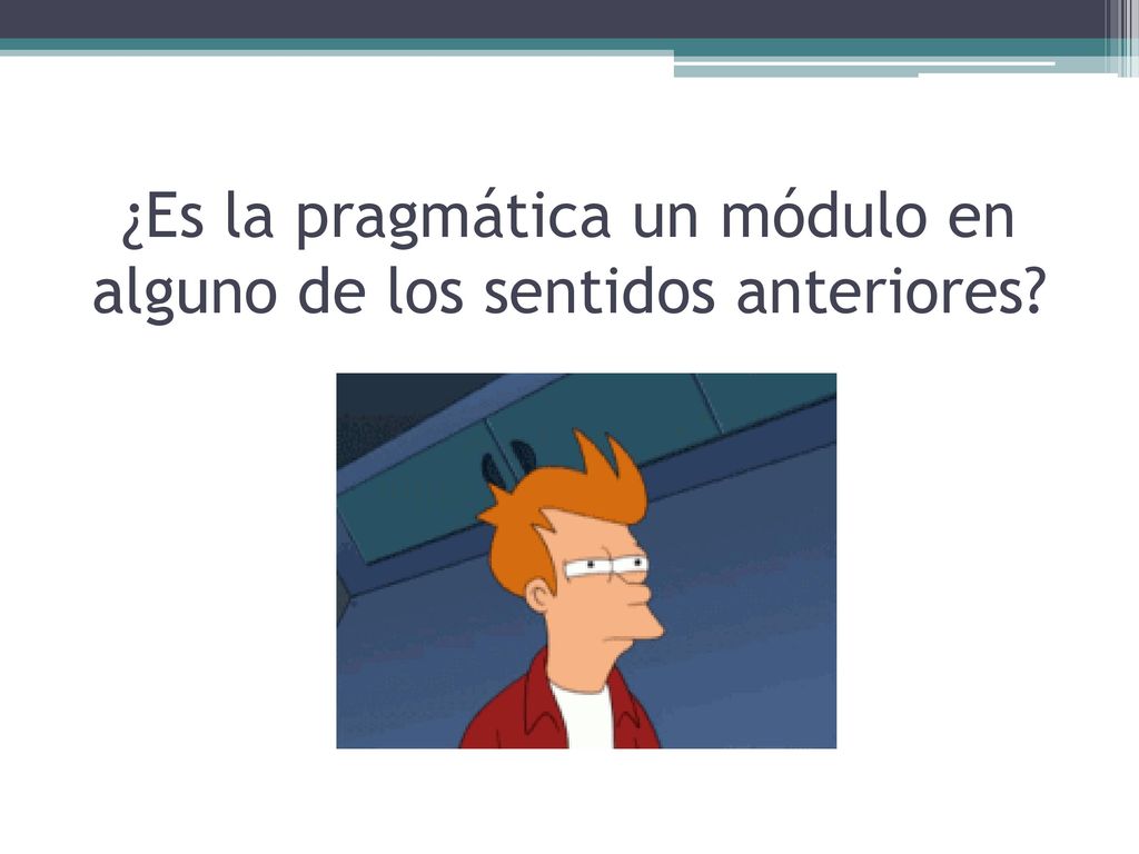 ¿Es la pragmática un módulo en alguno de los sentidos anteriores