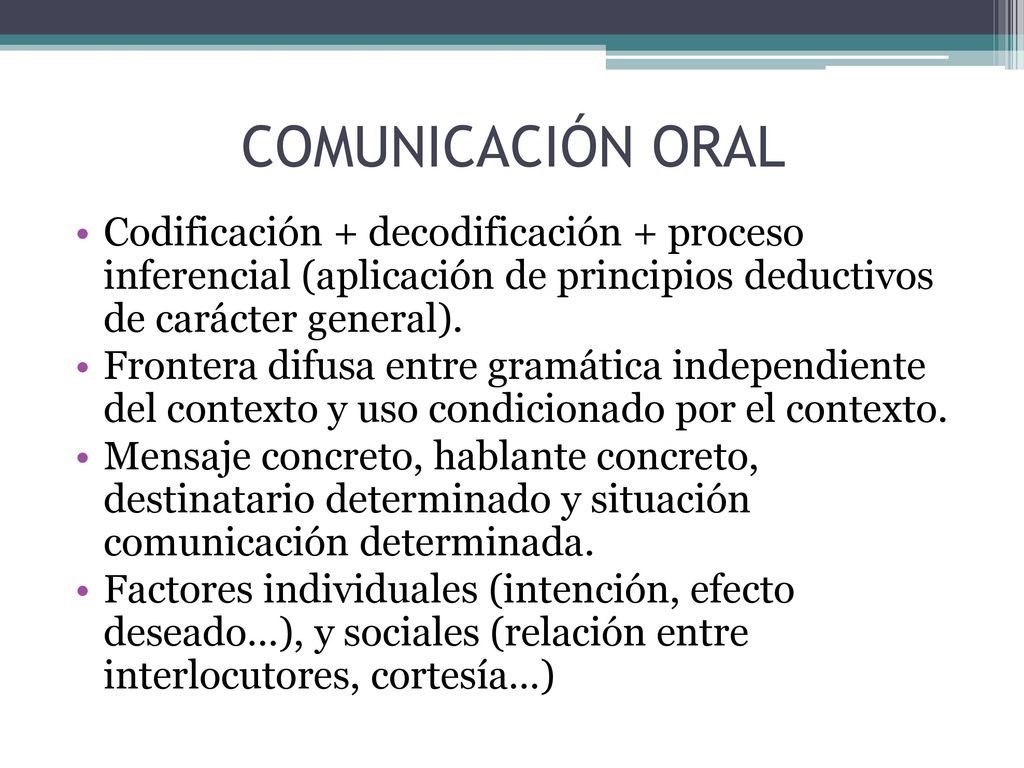 COMUNICACIÓN ORAL Codificación + decodificación + proceso inferencial (aplicación de principios deductivos de carácter general).
