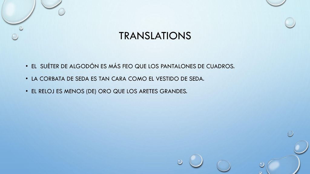 Translations El suéter de algodón es más feo que los pantalones de cuadros. La corbata de seda es tan cara como el vestido de seda.