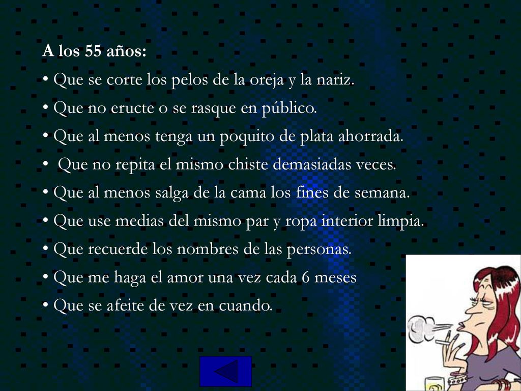 A los 55 años: Que se corte los pelos de la oreja y la nariz. Que no eructe o se rasque en público.