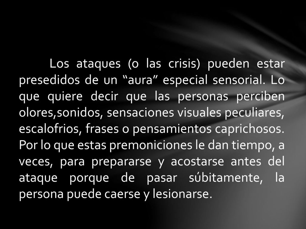 Los ataques (o las crisis) pueden estar presedidos de un aura especial sensorial.