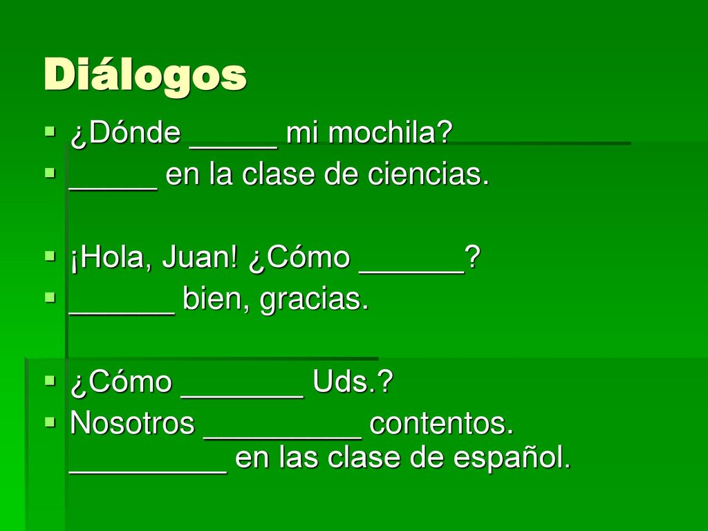 Diálogos ¿Dónde _____ mi mochila _____ en la clase de ciencias.