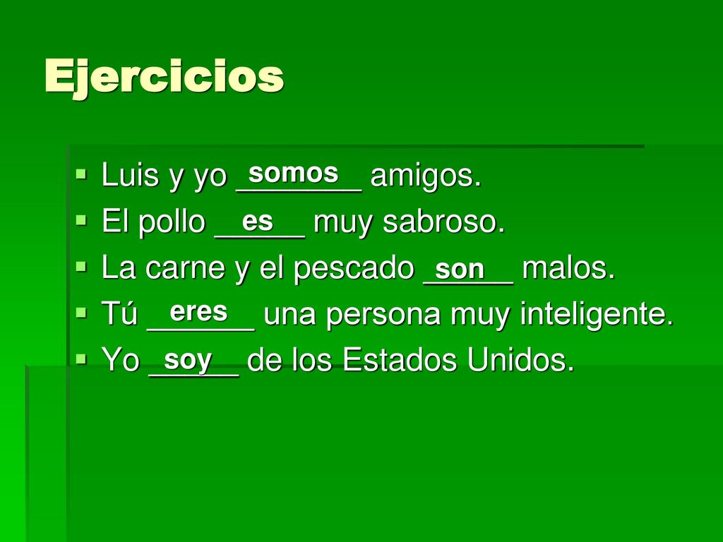 Ejercicios Luis y yo _______ amigos. El pollo _____ muy sabroso.