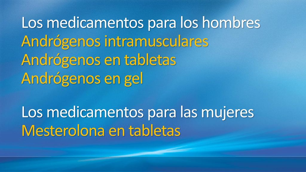 Los medicamentos para los hombres Andrógenos intramusculares Andrógenos en tabletas Andrógenos en gel Los medicamentos para las mujeres Mesterolona en tabletas