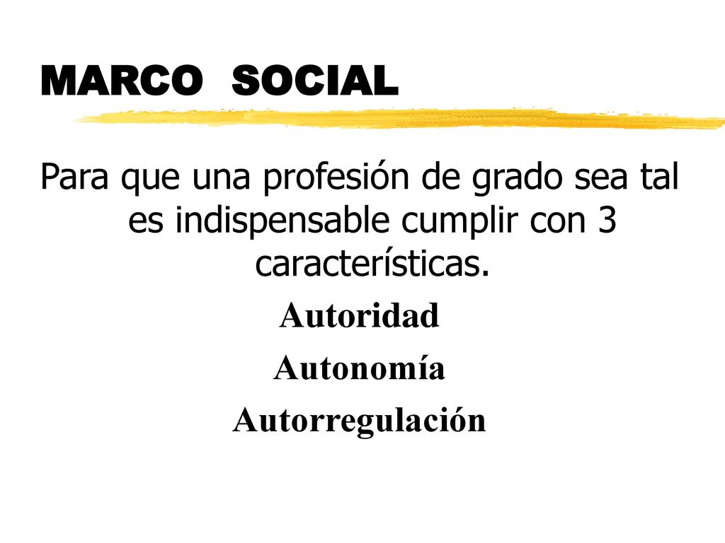 MARCO SOCIAL Para que una profesión de grado sea tal es indispensable cumplir con 3 características.