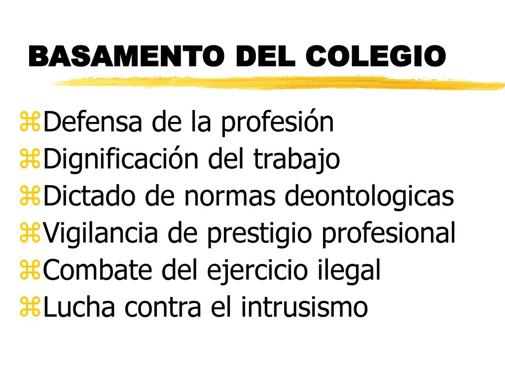 BASAMENTO DEL COLEGIO Defensa de la profesión. Dignificación del trabajo. Dictado de normas deontologicas.