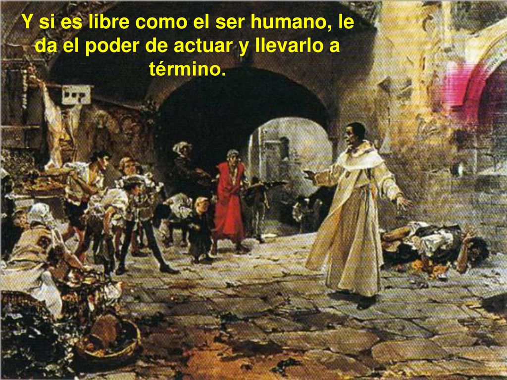 Y si es libre como el ser humano, le da el poder de actuar y llevarlo a término.