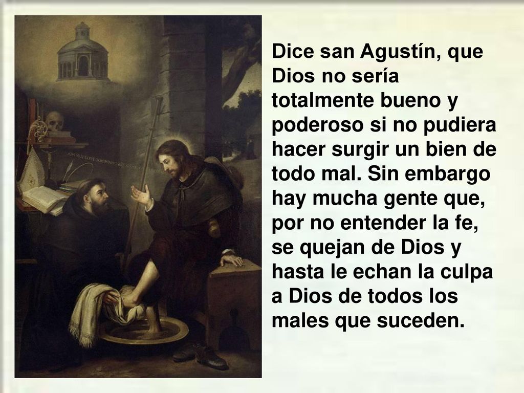 Dice san Agustín, que Dios no sería totalmente bueno y poderoso si no pudiera hacer surgir un bien de todo mal.