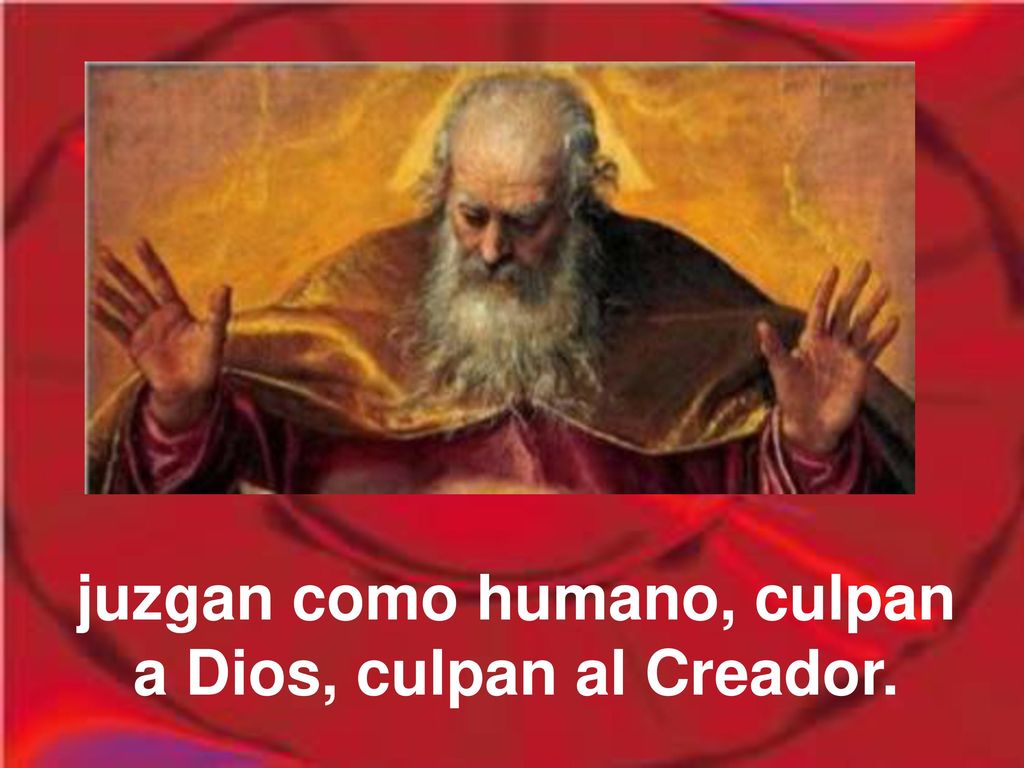 juzgan como humano, culpan a Dios, culpan al Creador.