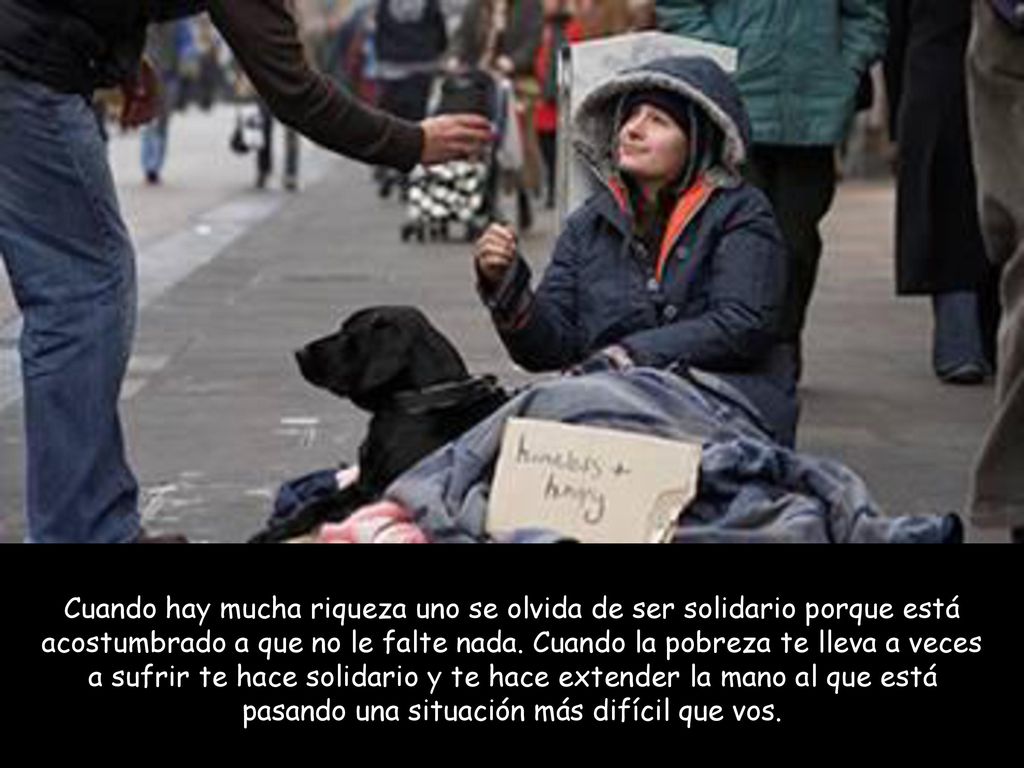 Cuando hay mucha riqueza uno se olvida de ser solidario porque está acostumbrado a que no le falte nada.