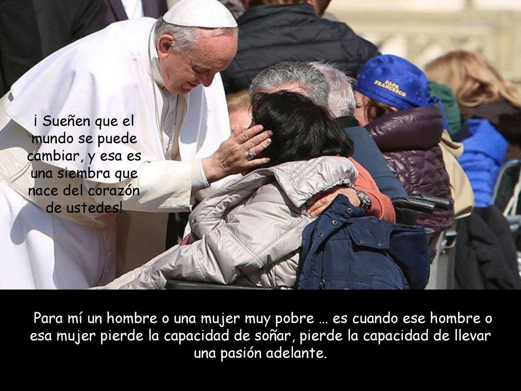 ¡ Sueñen que el mundo se puede cambiar, y esa es una siembra que nace del corazón de ustedes!