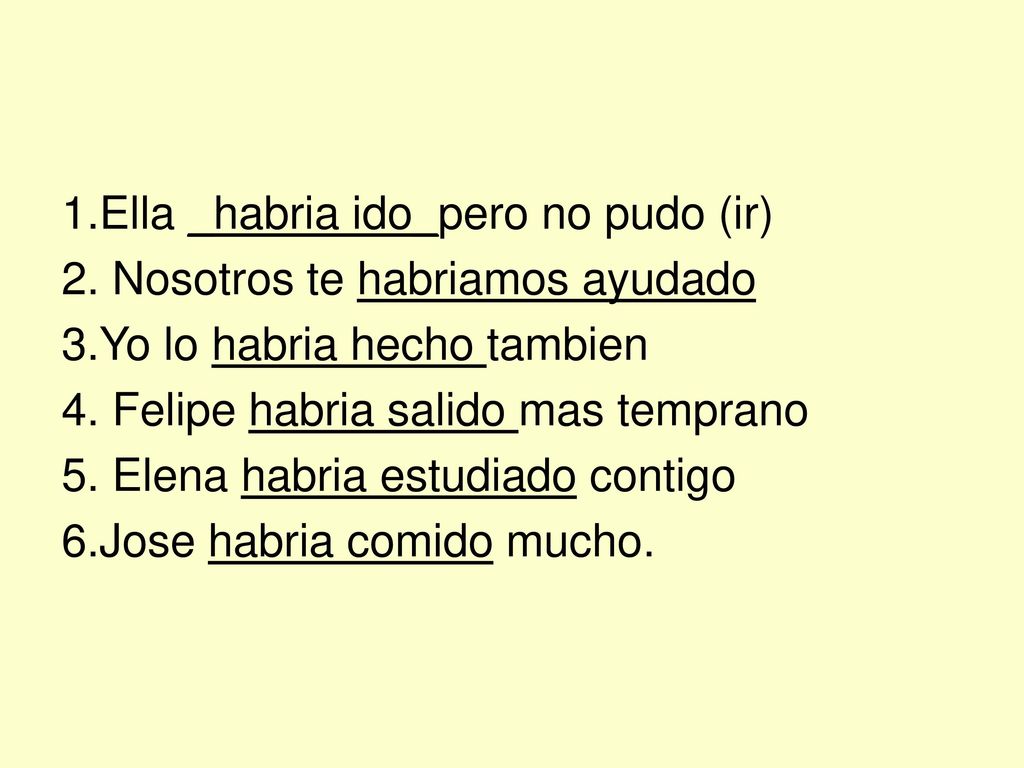 1. Ella _habria ido_pero no pudo (ir) 2