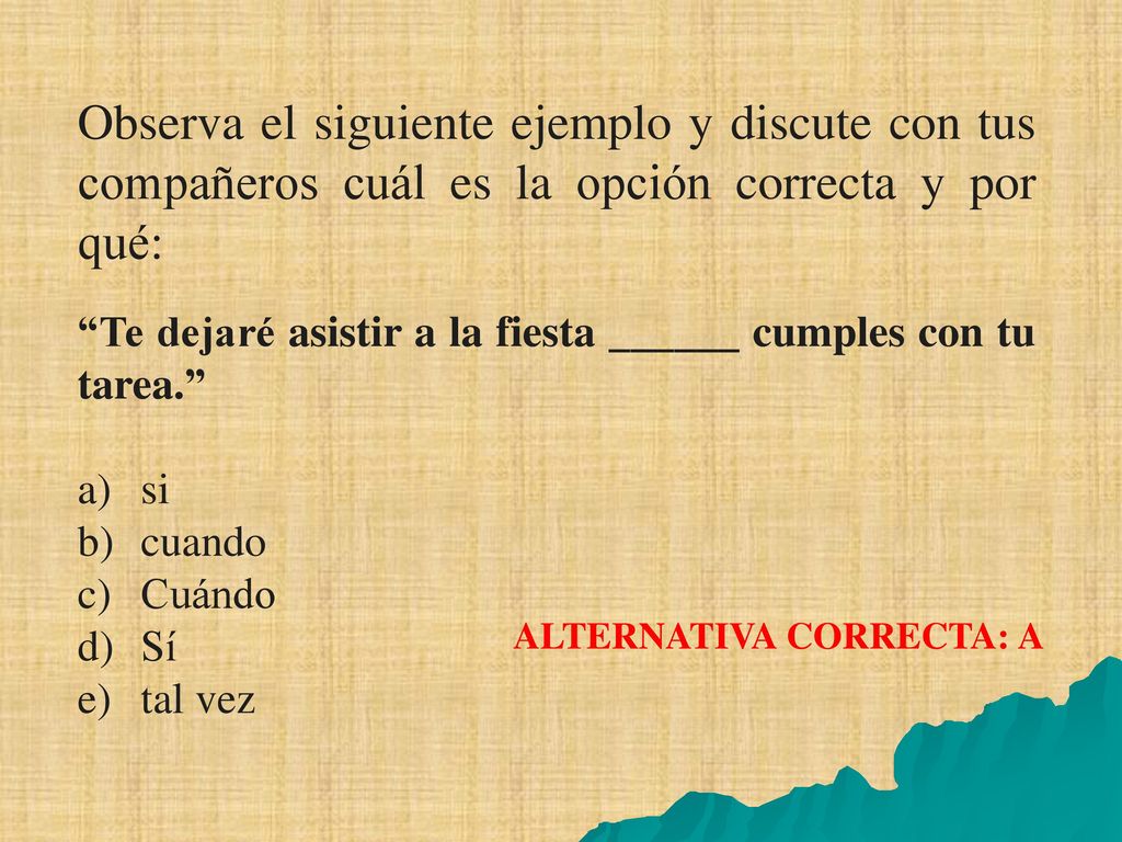 Observa el siguiente ejemplo y discute con tus compañeros cuál es la opción correcta y por qué:
