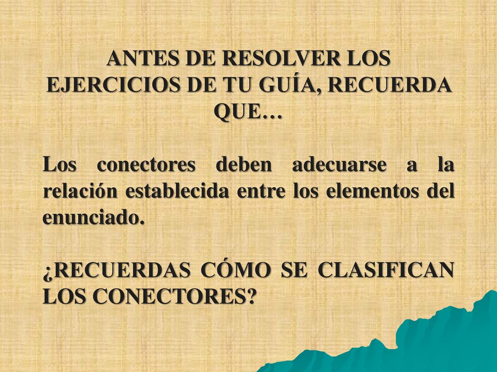 ANTES DE RESOLVER LOS EJERCICIOS DE TU GUÍA, RECUERDA QUE…