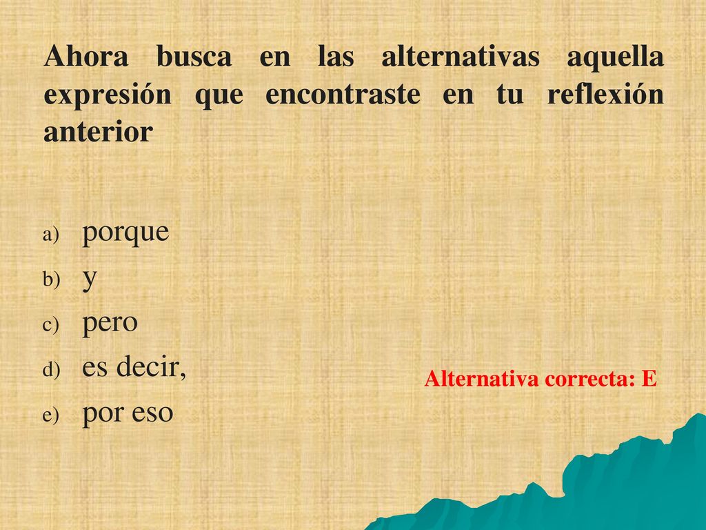 Ahora busca en las alternativas aquella expresión que encontraste en tu reflexión anterior