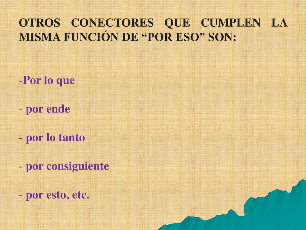 OTROS CONECTORES QUE CUMPLEN LA MISMA FUNCIÓN DE POR ESO SON: