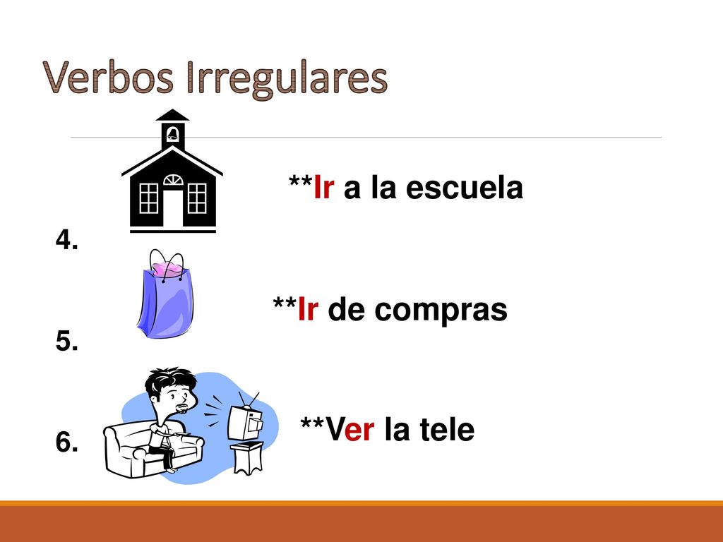 Verbos Irregulares **Ir a la escuela **Ir de compras **Ver la tele 4.