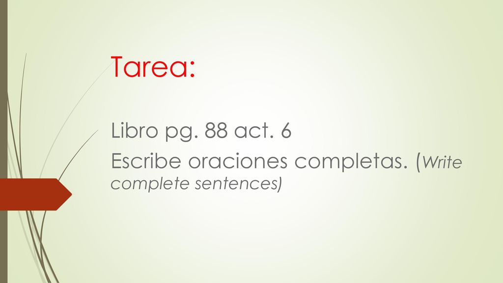 Tarea: Libro pg. 88 act. 6 Escribe oraciones completas. (Write complete sentences)