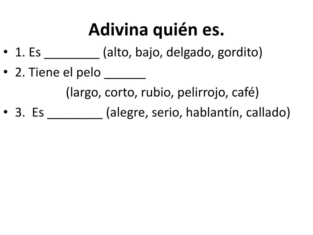Adivina quién es. 1. Es ________ (alto, bajo, delgado, gordito)