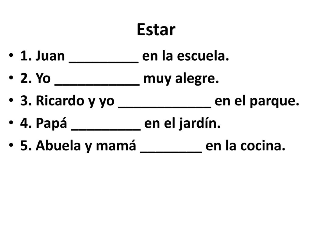 Estar 1. Juan _________ en la escuela. 2. Yo ___________ muy alegre.