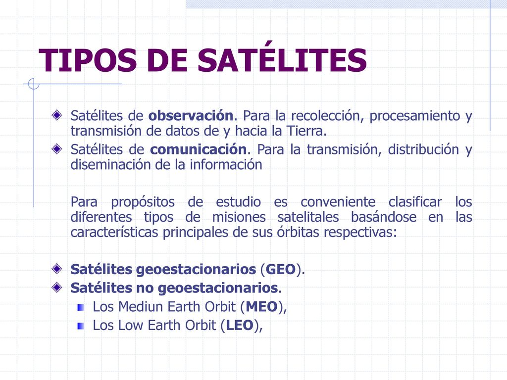 TIPOS DE SATÉLITES Satélites de observación. Para la recolección, procesamiento y transmisión de datos de y hacia la Tierra.