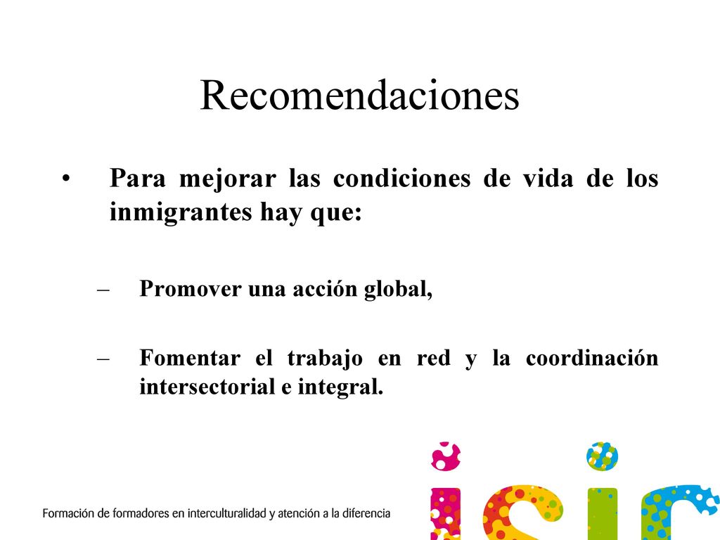Recomendaciones Para mejorar las condiciones de vida de los inmigrantes hay que: Promover una acción global,