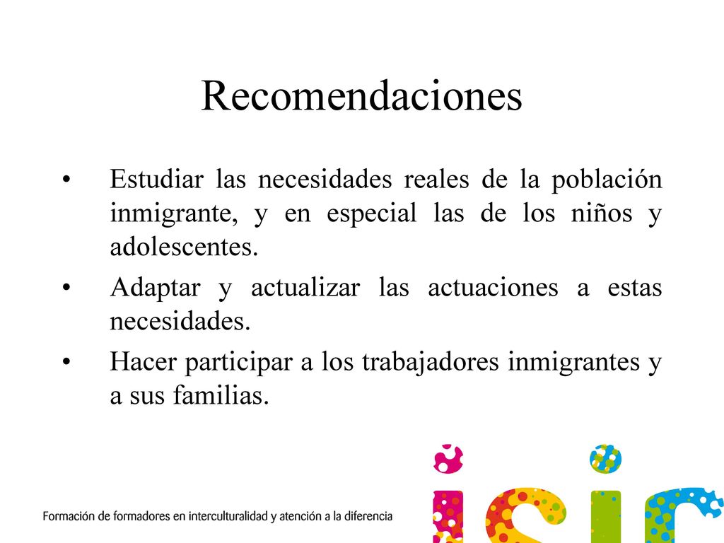 Recomendaciones Estudiar las necesidades reales de la población inmigrante, y en especial las de los niños y adolescentes.