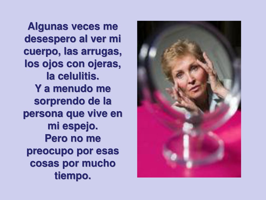 Y a menudo me sorprendo de la persona que vive en mi espejo.