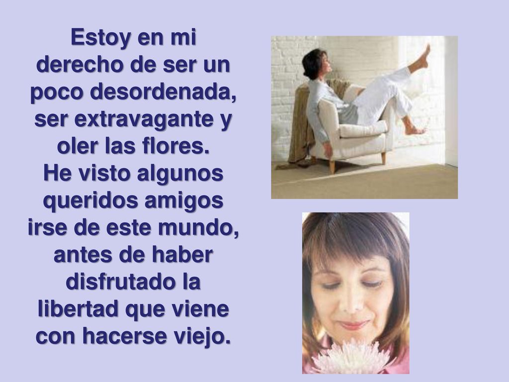 Estoy en mi derecho de ser un poco desordenada, ser extravagante y oler las flores.