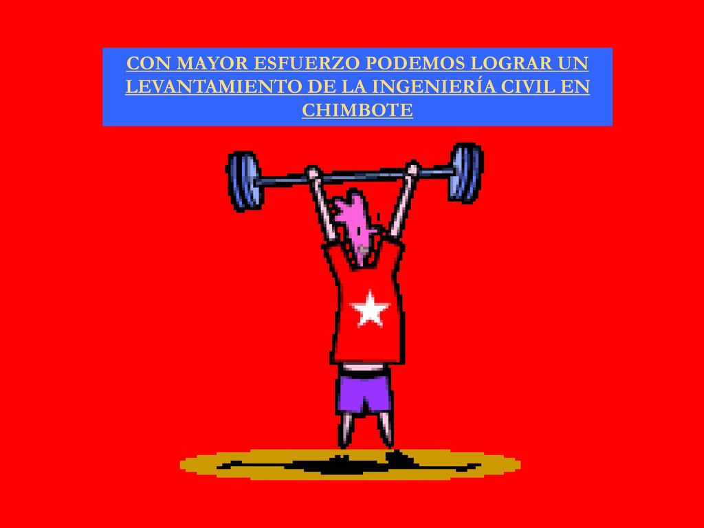 CON MAYOR ESFUERZO PODEMOS LOGRAR UN LEVANTAMIENTO DE LA INGENIERÍA CIVIL EN CHIMBOTE