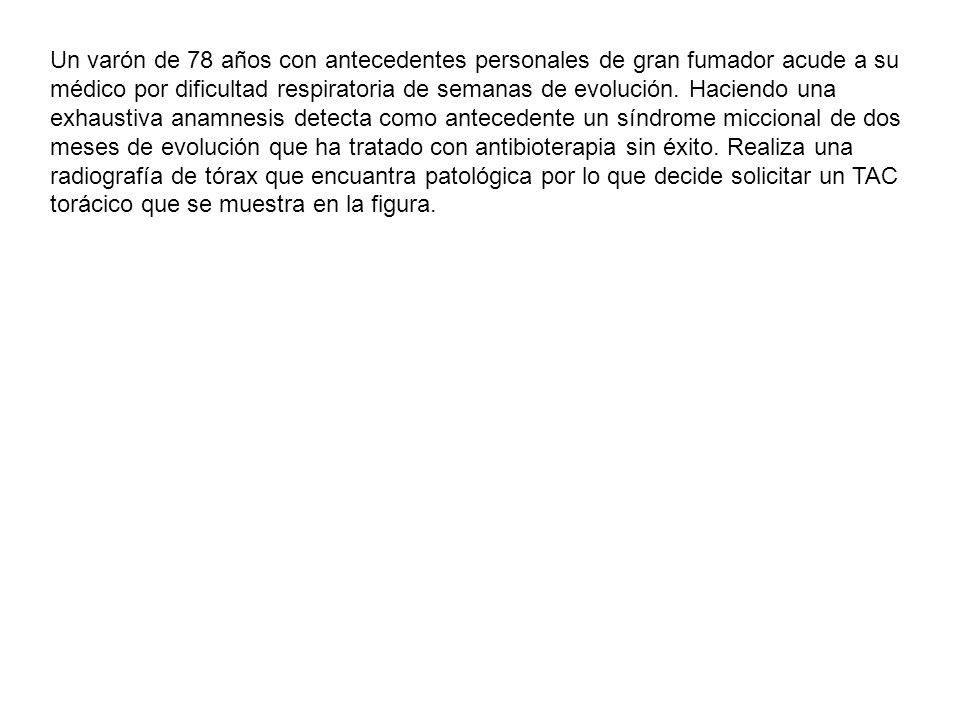 Un varón de 78 años con antecedentes personales de gran fumador acude a su médico por dificultad respiratoria de semanas de evolución.