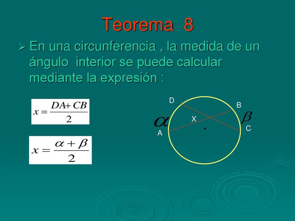 Teorema 8 En una circunferencia , la medida de un ángulo interior se puede calcular mediante la expresión :