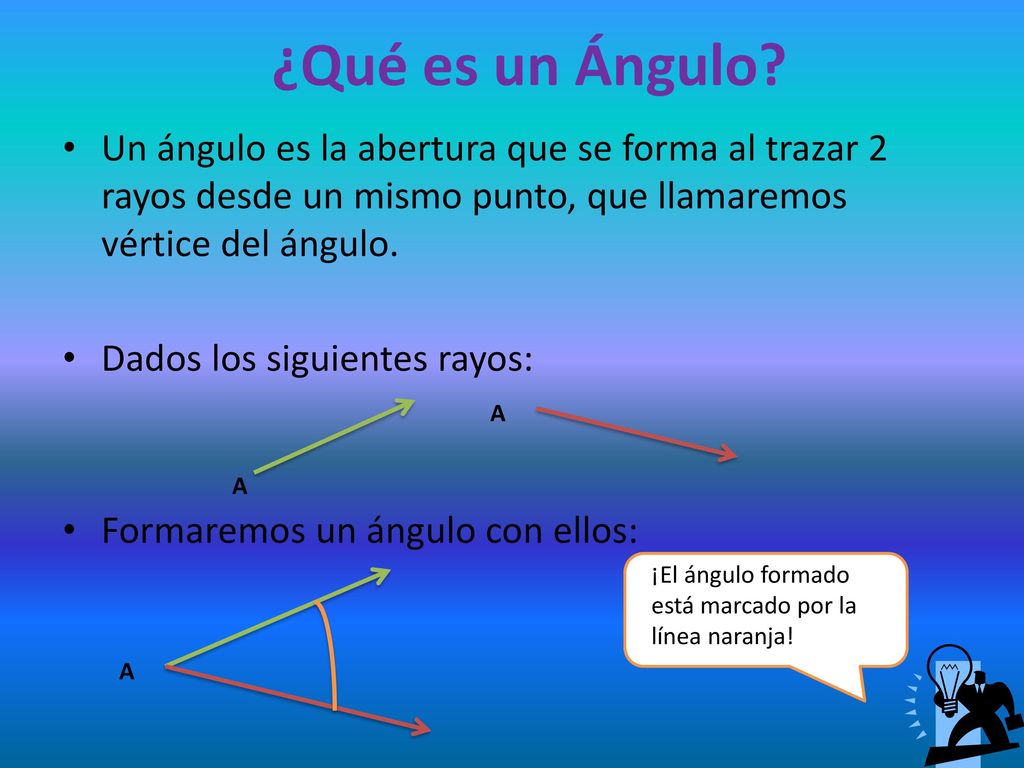 ¿Qué es un Ángulo Un ángulo es la abertura que se forma al trazar 2 rayos desde un mismo punto, que llamaremos vértice del ángulo.