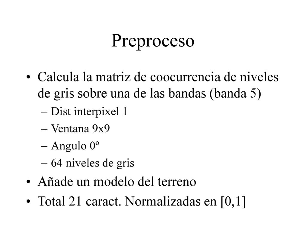 Preproceso Calcula la matriz de coocurrencia de niveles de gris sobre una de las bandas (banda 5) Dist interpixel 1.