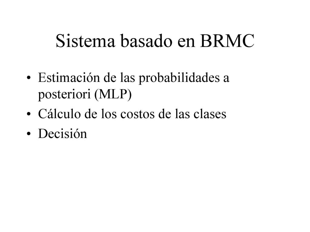 Sistema basado en BRMC Estimación de las probabilidades a posteriori (MLP) Cálculo de los costos de las clases.