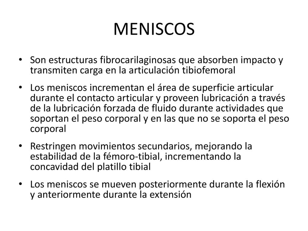 MENISCOS Son estructuras fibrocarilaginosas que absorben impacto y transmiten carga en la articulación tibiofemoral.