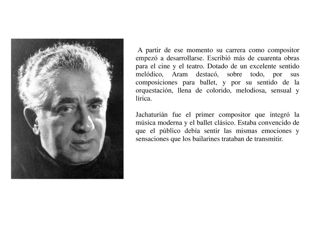 A partir de ese momento su carrera como compositor empezó a desarrollarse. Escribió más de cuarenta obras para el cine y el teatro. Dotado de un excelente sentido melódico, Aram destacó, sobre todo, por sus composiciones para ballet, y por su sentido de la orquestación, llena de colorido, melodiosa, sensual y lírica.