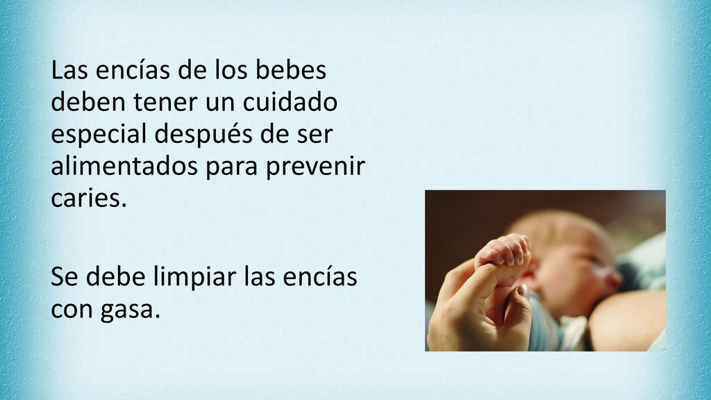 Las encías de los bebes deben tener un cuidado especial después de ser alimentados para prevenir caries.