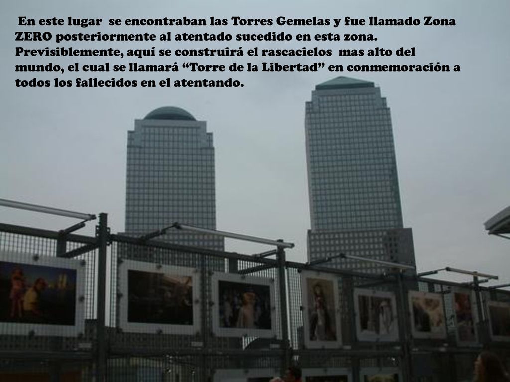 En este lugar se encontraban las Torres Gemelas y fue llamado Zona ZERO posteriormente al atentado sucedido en esta zona.
