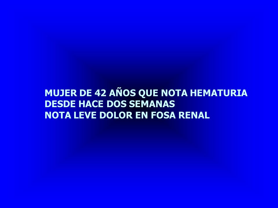 MUJER DE 42 AÑOS QUE NOTA HEMATURIA