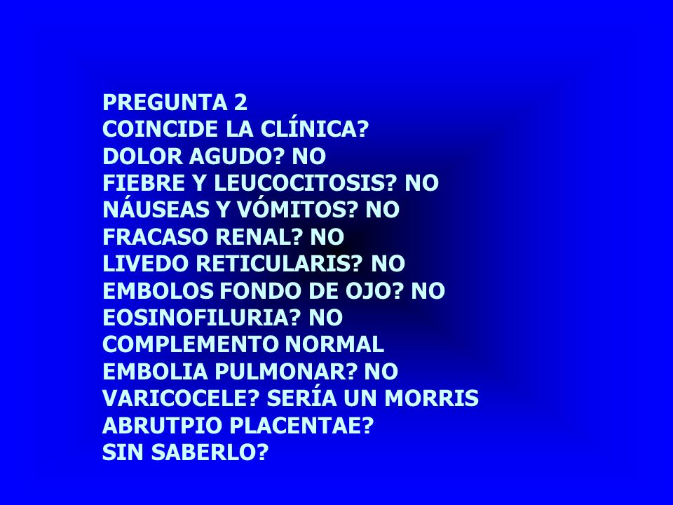 PREGUNTA 2 COINCIDE LA CLÍNICA DOLOR AGUDO NO. FIEBRE Y LEUCOCITOSIS NO. NÁUSEAS Y VÓMITOS NO.